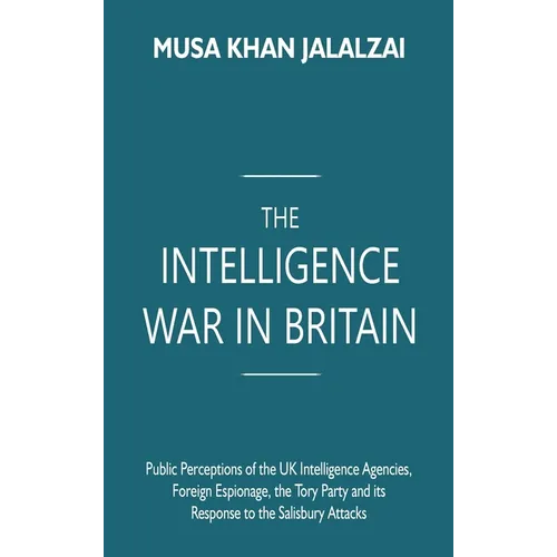 The Intelligence War in Britain: Public Perceptions of the UK Intelligence Agencies, Foreign Espionage, the Tory Party and its Response to the Salisbu