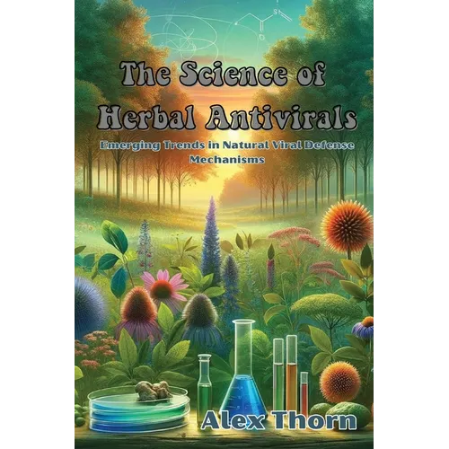 The Science of Herbal Antivirals: Emerging Trends in Natural Viral Defense Mechanisms
