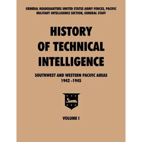 History of Technical Intelligence, Southwest and Western Pacific Areas, 1942-1945, Vol. I