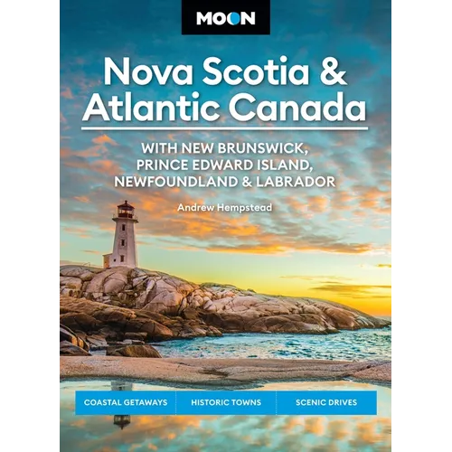 Moon Nova Scotia & Atlantic Canada: With New Brunswick, Prince Edward Island, Newfoundland & Labrador: Coastal Getaways, Historic Towns, Scenic Drives