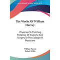 The Works Of William Harvey: Physician To The King, Professor Of Anatomy And Surgery To The College Of Physicians