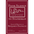 From Silence to Statesman: Essays and Writings of Benjamin Franklin