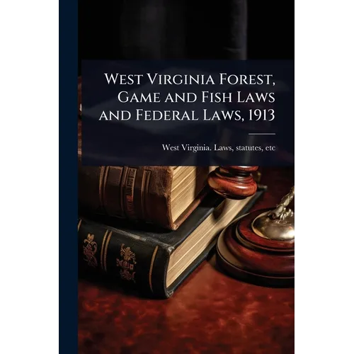 West Virginia Forest, Game and Fish Laws and Federal Laws, 1913