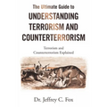 The Ultimate Guide to Understanding Terrorism and Counterterrorism: Terrorism and Counterterrorism Explained