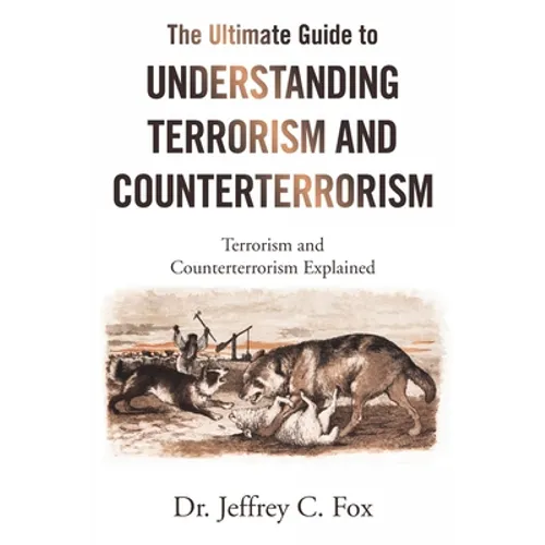 The Ultimate Guide to Understanding Terrorism and Counterterrorism: Terrorism and Counterterrorism Explained