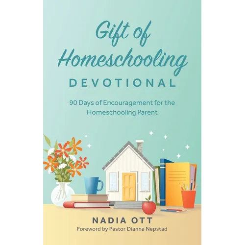 My Gift of Homeschooling Devotional: 90 Days of Encouragement for the Homeschooling Parent