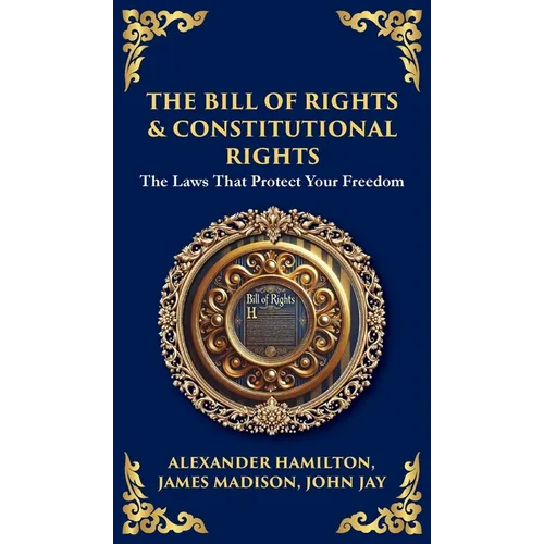 The Bill of Rights & Constitutional Amendments: The Laws That Protect Your Freedom (Deluxe Hardbound Edition)