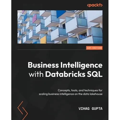 Business Intelligence with Databricks SQL: Concepts, tools, and techniques for scaling business intelligence on the data lakehouse