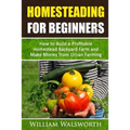Homesteading For Beginners: How To Build A Profitable Homestead Backyard Farm and Make Money From Urban Farming