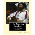 The Sleeper Awakes. By: H. G. Wells: The Sleeper Awakes is a dystopian novel by H. G. Wells about a man who sleeps for two hundred and three y
