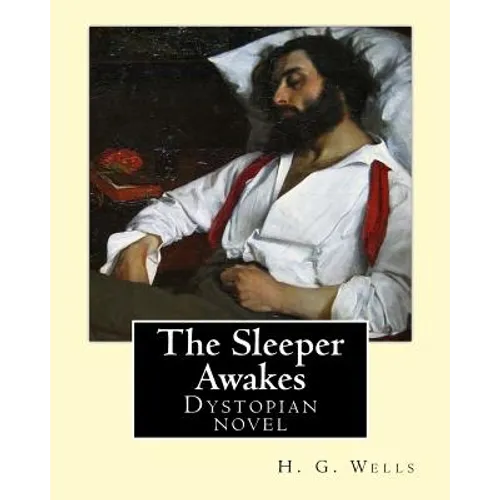 The Sleeper Awakes. By: H. G. Wells: The Sleeper Awakes is a dystopian novel by H. G. Wells about a man who sleeps for two hundred and three y