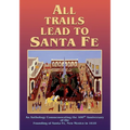 All Trails Lead to Santa Fe (Softcover): An Anthology Commemorating the 400th Anniversary of the Founding of Santa Fe, New Mexico in 1610