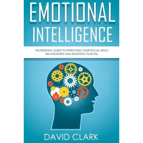 Emotional Intelligence: The Essential Guide to Improving Your Social Skills, Relationships and Boosting Your EQ