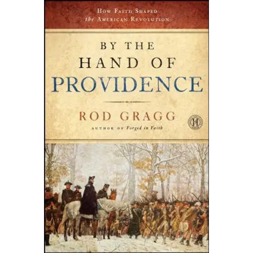 By the Hand of Providence: How Faith Shaped the American Revolution