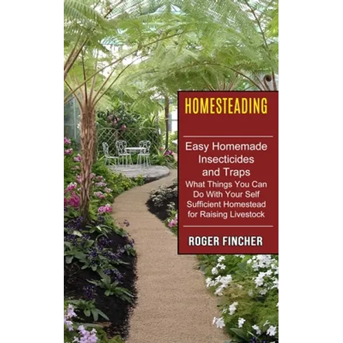 Homesteading: What Things You Can Do With Your Self Sufficient Homestead For Raising Livestock (Easy Homemade Insecticides And Traps)
