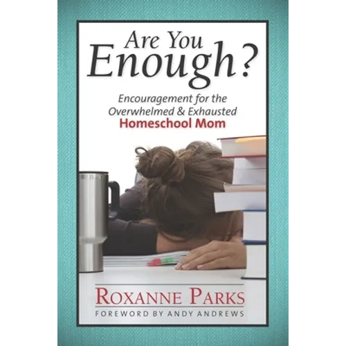 Are You Enough?: Encouragement for the Overwhelmed & Exhausted Homeschool Mom