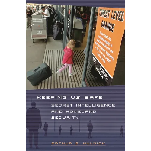 Keeping Us Safe: Secret Intelligence and Homeland Security