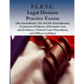 F.L.E.T.C. Legal Division Practice Exams: (4th Amendment, 5th and 6th Amendments, Courtroom Evidence, Electronic Law and Evidence, Federal Court Proce