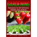 Gardening: Hydroponics for Self Sufficiency - Vegetables, Herbs, & Berries