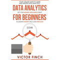 Data Analytics For Beginners: Your Ultimate Guide To Learn And Master Data Analysis - Get Your Business Intelligence Right And Accelerate Growth
