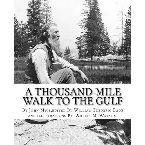 A thousand-mile walk to the Gulf, By John Muir, edited By William Frederic Bade: (January 22, 1871 ? March 4, 1936), and illustrated By Miss Amelia M.