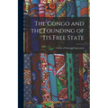 The Congo and the Founding of Its Free State: A Story of Work and Exploration