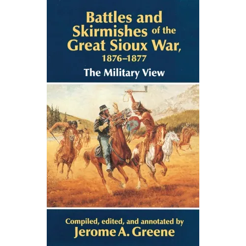 Battles and Skirmishes of the Great Sioux War, 1876-1877: The Military View
