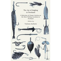 The Joy of Angling in Scotland - A Selection of Classic Articles on the Best Fishing Locations in Scotland (Angling Series)