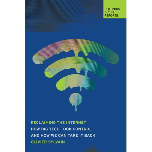 Reclaiming the Internet: How Big Tech Took Control--And How We Can Take It Back