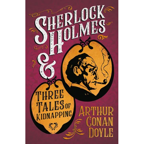 Sherlock Holmes and Three Tales of Kidnapping;A Collection of Short Mystery Stories - With Original Illustrations by Sidney Paget & Charles R. Macaule