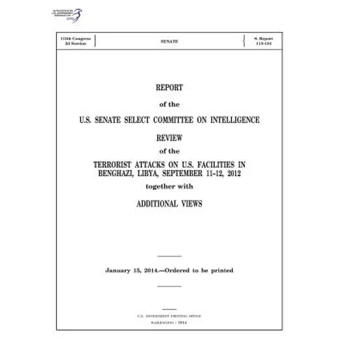 REPORT of the U.S. SENATE SELECT COMMITTEE ON INTELLIGENCE: REVIEW of the TERRORIST ATTACKS ON U.S. FACILITIES IN BENGHAZI, LIBYA, SEPTEMBER 11-12, 20