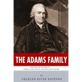 The Adams Family: The Lives and Legacies of Samuel, John, Abigail and John Quincy Adams