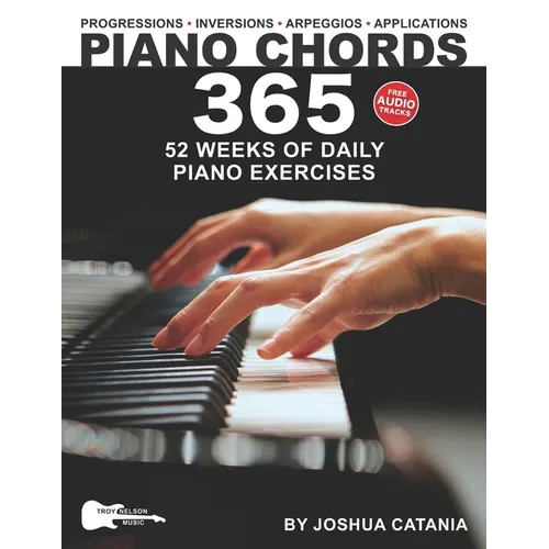 Piano Chords 365: 52 Weeks of Daily Piano Exercises-Triads, 7th Chords, Arpeggios, Inversions, Progressions, Music Applications, and More!