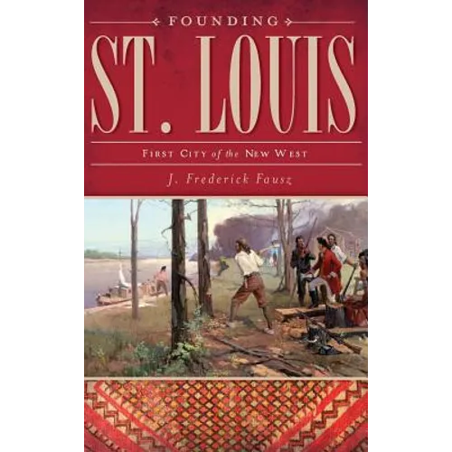 Founding St. Louis: First City of the New West