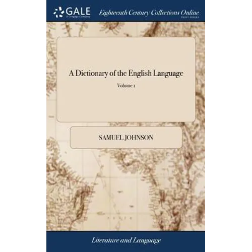 A Dictionary of the English Language: In Which the Words are Deduced From Their Originals, Explained In Their Different Meanings, and Authorized by th