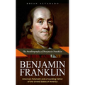 Benjamin Franklin: The Autobiography of Benjamin Franklin (American Polymath and a Founding Father of the United States of America)