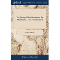 The Theory of Moral Sentiments. By Adam Smith, ... The Second Edition