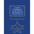 Counter Intelligence Corps History and Mission in World War II - War College Series