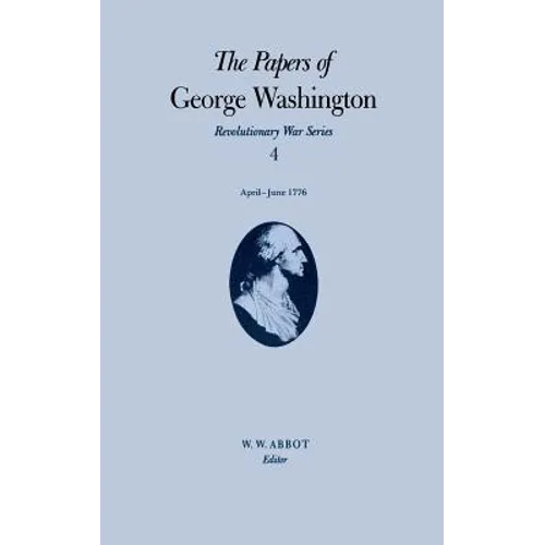 The Papers of George Washington: April-June 1776 Volume 4