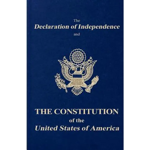 The Declaration of Independence and the Constitution of the United States of America