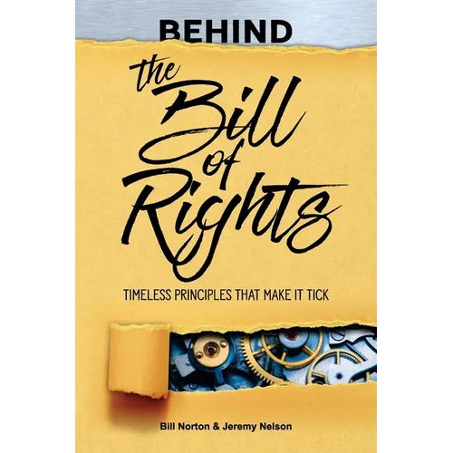 Behind the Bill of Rights: Timeless Principles that Make it Tick