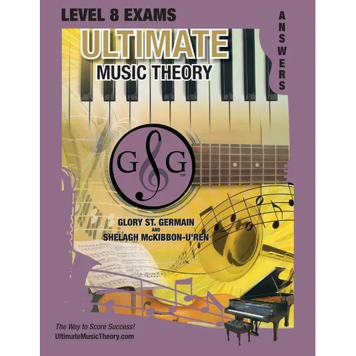 LEVEL 8 Music Theory Exams Answer Book - Ultimate Music Theory Supplemental Exam Series: LEVEL 5, 6, 7 & 8 - Eight Exams in each Workbook PLUS Bonus E