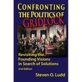 Confronting the Politics of Gridlock, Revisiting the Founding Visions in Search of Solutions