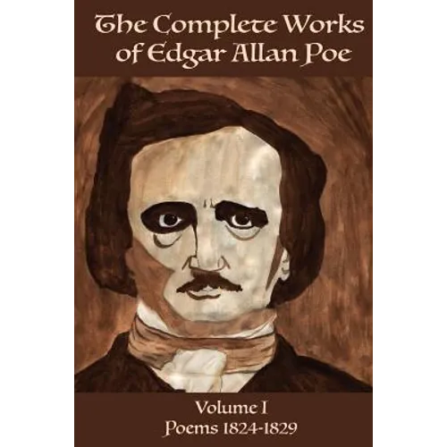 The Complete Works of Edgar Allen Poe Volume 1: Poems 1824-1829