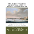 The Dutch Founding of New York (1903) By: Thomas Allibone Janvier