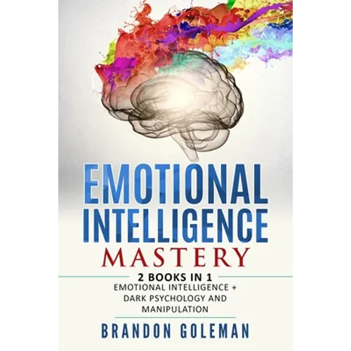 Emotional Intelligence Mastery: -2 BOOKS in 1- Emotional Intelligence + Dark Psychology and Manipulation