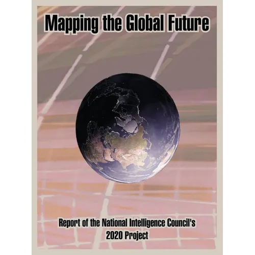 Mapping the Global Future: Report of the National Intelligence Council's 2020 Project