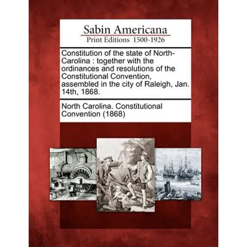 Constitution of the State of North-Carolina: Together with the Ordinances and Resolutions of the Constitutional Convention, Assembled in the City of R