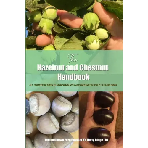 The Hazelnut and Chestnut Handbook: All you need to know to grow hazelnuts and chestnuts from 2 to 20,000 trees!