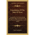 Constitution of the State of Texas: Adopted by the Constitutional Convention Begun and Held at the City of Austin on September 6, 1875 (1891)